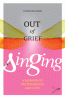 Out of Grief, Singing: A Memoir of Motherhood and Loss
